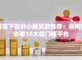 容易下款的小额贷款推荐：急用钱必看10大低门槛平台