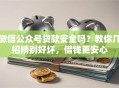 微信公众号贷款安全吗？教你几招辨别好坏，借钱更安心