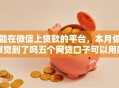 能在微信上贷款的平台，本月你察觉到了吗五个网贷口子可以用微信借钱