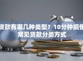 贷款有哪几种类型？10分钟搞懂常见贷款分类方式