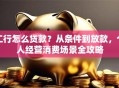 工行怎么贷款？从条件到放款，个人经营消费场景全攻略