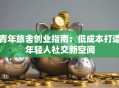 青年旅舍创业指南：低成本打造年轻人社交新空间