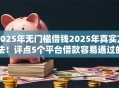 2025年无门槛借钱2025年真实方法！评点5个平台借款容易通过的软件