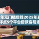 2025年无门槛借钱2025年真实方法！评点5个平台借款容易通过的软件