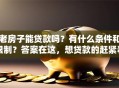 老房子能贷款吗？有什么条件和限制？答案在这，想贷款的赶紧看