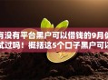 有没有平台黑户可以借钱的9月你试过吗！概括这5个口子黑户可以网贷