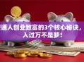 普通人创业致富的3个核心秘诀，月入过万不是梦！