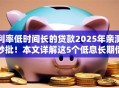 利率低时间长的贷款2025年亲测秒批!本文详解这5个低息长期借钱平台适合用户 利率低时间长的贷款2025年亲测秒批!本文详解这5个低息长期借钱平台适合用户