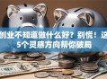 创业不知道做什么好？别慌！这5个灵感方向帮你破局