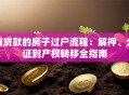 有贷款的房子过户流程：解押、公证到产权转移全指南