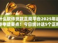 什么软件贷款正规平台2025年速存申请要点！今日统计这5个正规网贷借钱软件口子