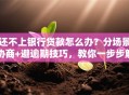 还不上银行贷款怎么办？分场景协商+避逾期技巧，教你一步步解决