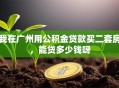 我在广州用公积金贷款买二套房，能贷多少钱呀