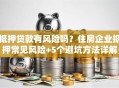 抵押贷款有风险吗？住房企业抵押常见风险+5个避坑方法详解