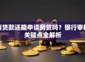 有贷款还能申请房贷吗？银行审核关键点全解析