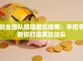创业团队组建避坑指南：手把手教你打造高效战队
