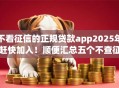 不看征信的正规贷款app2025年赶快加入！顺便汇总五个不查征信又好下的网贷软件