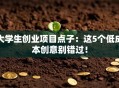 大学生创业项目点子：这5个低成本创意别错过！