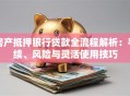 房产抵押银行贷款全流程解析：手续、风险与灵活使用技巧