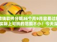 借钱软件分期36个月9月容易过的实际上可挑的范围不小！今天深入拆解​这5个借款口子！