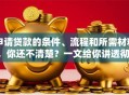 申请贷款的条件、流程和所需材料，你还不清楚？一文给你讲透彻，新手也能轻松上手避坑