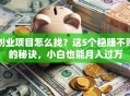 创业项目怎么找？这5个稳赚不赔的秘诀，小白也能月入过万