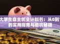 大学生自主创业计划书：从0到1的实用指南与避坑秘籍