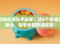 怎样创业白手起家？这6个零成本秘诀，新手也能快速逆袭！