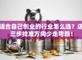 适合自己创业的行业怎么选？这三步找准方向少走弯路！
