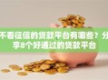 不看征信的贷款平台有哪些？分享8个好通过的贷款平台