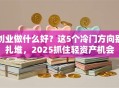 创业做什么好？这5个冷门方向别扎堆，2025抓住轻资产机会