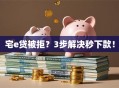 宅e贷被拒？3步解决秒下款！