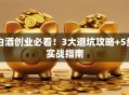白酒创业必看！3大避坑攻略+5步实战指南
