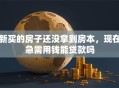 新买的房子还没拿到房本，现在急需用钱能贷款吗