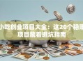 小吃创业项目大全：这20个稳赚项目藏着避坑指南