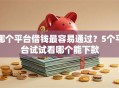 哪个平台借钱最容易通过？5个平台试试看哪个能下款