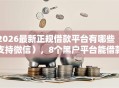 2026最新正规借款平台有哪些（支持微信），8个黑户平台能借款无私分享