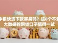 中银快贷下款容易吗？这8个不查大数据的网贷口子值得一试