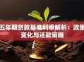 五年期贷款基准利率解析：政策变化与还款策略
