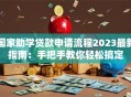 国家助学贷款申请流程2023最新指南：手把手教你轻松搞定