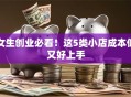 女生创业必看！这5类小店成本低又好上手