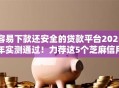 容易下款还安全的贷款平台2025年实测通过！力荐这5个芝麻信用分能贷的网贷