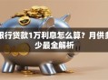 银行贷款1万利息怎么算？月供多少最全解析