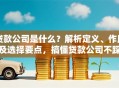 贷款公司是什么？解析定义、作用及选择要点，搞懂贷款公司不踩坑