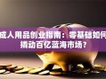 成人用品创业指南：零基础如何撬动百亿蓝海市场？