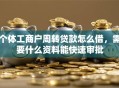 个体工商户周转贷款怎么借，需要什么资料能快速审批