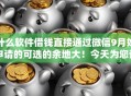 什么软件借钱直接通过微信9月好申请的可选的余地大！今天为您详细了解这5个借钱口子！