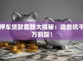 押车贷款套路大揭秘：这些坑千万别踩！