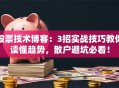 股票技术博客：3招实战技巧教你读懂趋势，散户避坑必看！