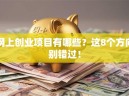 网上创业项目有哪些？这8个方向别错过！